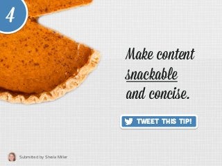 Submitted by Sheila Miller	
  
Tweet This Tip!
Make content
snackable
and concise.
Make content
snackable
and concise.
4
 