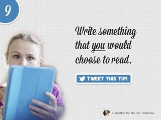 Submitted by Shannon Melrose	
  
Tweet This Tip!
Write something
that you would
choose to read.
Write something
that you w...