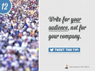 Submitted by Paul Patrizi	
  
Tweet This Tip!
Write for your
audience, not for
your company.	
  
12
Write for your
audienc...