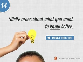 Submitted by Denny McCorkle	
  
Tweet This Tip!
14
Write more about what you want
to know better.	
  
Write more about wha...