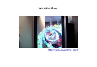 http://youtu.be/dAI9mF_cBu0
Interactive Mirror
 
