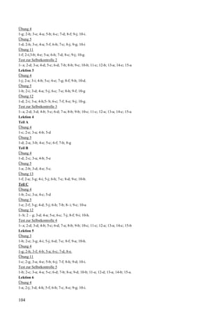 104
Übung 4
1-g; 2-h; 3-e; 4-a; 5-b; 6-c; 7-d; 8-f; 9-j; 10-i.
Übung 5
1-d; 2-h; 3-e; 4-a; 5-f; 6-b; 7-c; 8-j; 9-g; 10-i
Übung 11
1-f; 2-i;3-b; 4-e; 5-a; 6-h; 7-d; 8-c; 9-j; 10-g.
Test zur Selbstkontrolle 2
1- a; 2-d; 3-a; 4-d; 5-c; 6-d; 7-b; 8-b; 9-c; 10-b; 11-c; 12-b; 13-a; 14-c; 15-a
Lektion 3
Übung 4
1-j; 2-a; 3-i; 4-b; 5-c; 6-e; 7-g; 8-f; 9-h; 10-d.
Übung 5
1-b; 2-i; 3-d; 4-a; 5-j; 6-c; 7-e; 8-h; 9-f; 10-g
Übung 12
1-d; 2-i; 3-a; 4-h;5- b; 6-c; 7-f; 8-e; 9-j; 10-g.
Test zur Selbstkontrolle 3
1- a; 2-d; 3-d; 4-b; 5-c; 6-d; 7-a; 8-b; 9-b; 10-c; 11-c; 12-a; 13-a; 14-c; 15-a
Lektion 4
Teil A
Übung 4
1-c; 2-e; 3-a; 4-b; 5-d
Übung 5
1-d; 2-a; 3-b; 4-e; 5-c; 6-f; 7-h; 8-g
Teil B
Übung 4
1-d; 2-c; 3-a; 4-b; 5-e
Übung 5
1-a; 2-b; 3-d; 4-e; 5-c.
Übung 13
1-f; 2-a; 3-g; 4-i; 5-j; 6-h; 7-c; 8-d; 9-e; 10-b.
Teil C
Übung 4
1-b; 2-c; 3-a; 4-c; 5-d
Übung 5
1-e; 2-f; 3-g; 4-d; 5-j; 6-h; 7-b; 8- i; 9-c; 10-a
Übung 12
1- b; 2 – g; 3-d; 4-a; 5-e; 6-c; 7-j; 8-f; 9-i; 10-h.
Test zur Selbstkontrolle 4
1- a; 2-d; 3-d; 4-b; 5-c; 6-d; 7-a; 8-b; 9-b; 10-c; 11-c; 12-a; 13-a; 14-c; 15-b
Lektion 5
Übung 3
1-b; 2-e; 3-g; 4-i; 5-j; 6-d; 7-c; 8-f; 9-a; 10-h.
Übung 4
1-g; 2-h; 3-f; 4-b; 5-a; 6-c; 7-d; 8-e.
Übung 11
1-c; 2-g; 3-a; 4-e; 5-b; 6-j; 7-f; 8-h; 9-d; 10-i.
Test zur Selbstkontrolle 5
1-b; 2-c; 3-a; 4-a; 5-c; 6-d; 7-b; 8-a; 9-d; 10-b; 11-a; 12-d; 13-a; 14-b; 15-a.
Lektion 6
Übung 4
1-a; 2-j; 3-d; 4-h; 5-f; 6-b; 7-c; 8-e; 9-g; 10-i.
 