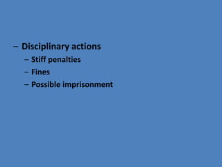 – Disciplinary actions
– Stiff penalties
– Fines
– Possible imprisonment
 
