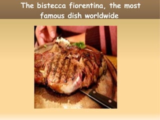 The bistecca fiorentina, the most
famous dish worldwide
 