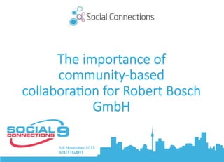 The  importance  of    
community-­‐based  
collabora6on  for  Robert  Bosch  
GmbH
 