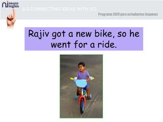 8-3 CONNECTING IDEAS WITH SO
Rajiv got a new bike, so he
went for a ride.
 