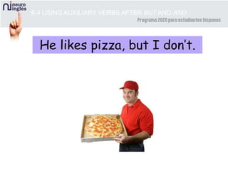 8-4 USING AUXILIARY VERBS AFTER BUT AND AND
He likes pizza, but I don’t.
 