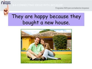 8-6 CONNECTING IDEAS WITH BECAUSE
They are happy because they
bought a new house.
 