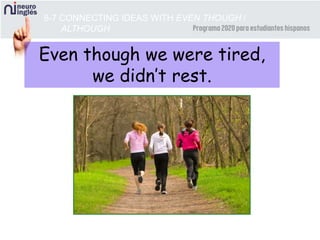 8-7 CONNECTING IDEAS WITH EVEN THOUGH /
ALTHOUGH
Even though we were tired,
we didn’t rest.
 