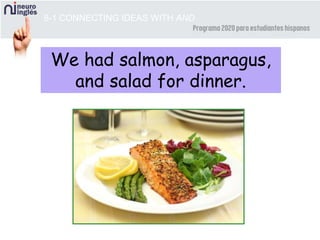 8-1 CONNECTING IDEAS WITH AND
We had salmon, asparagus,
and salad for dinner.
 