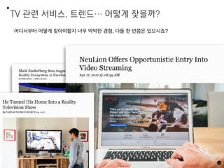 TV 관련 서비스, 트렌드… 어떻게 찾을까?
16
어디서부터 어떻게 찾아야할지 너무 막막한 경험, 다들 한 번쯤은 있으시죠?
 