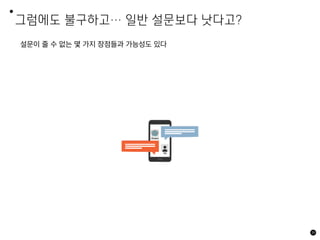 그럼에도 불구하고… 일반 설문보다 낫다고?
설문이 줄 수 없는 몇 가지 장점들과 가능성도 있다
39
 