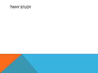 WHY STUDY?
 