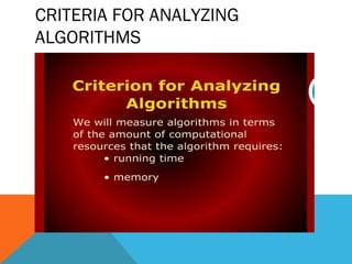 CRITERIA FOR ANALYZING
ALGORITHMS
 