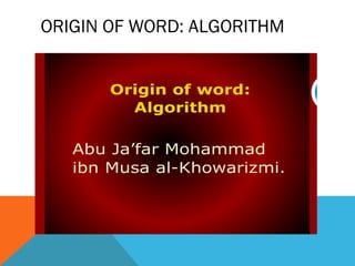 ORIGIN OF WORD: ALGORITHM
 