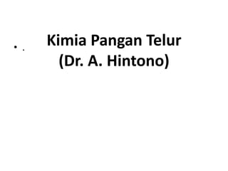 Kimia Pangan Telur
(Dr. A. Hintono)
• .
 