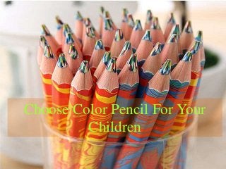 Choose Color Pencil For Your
Children
 