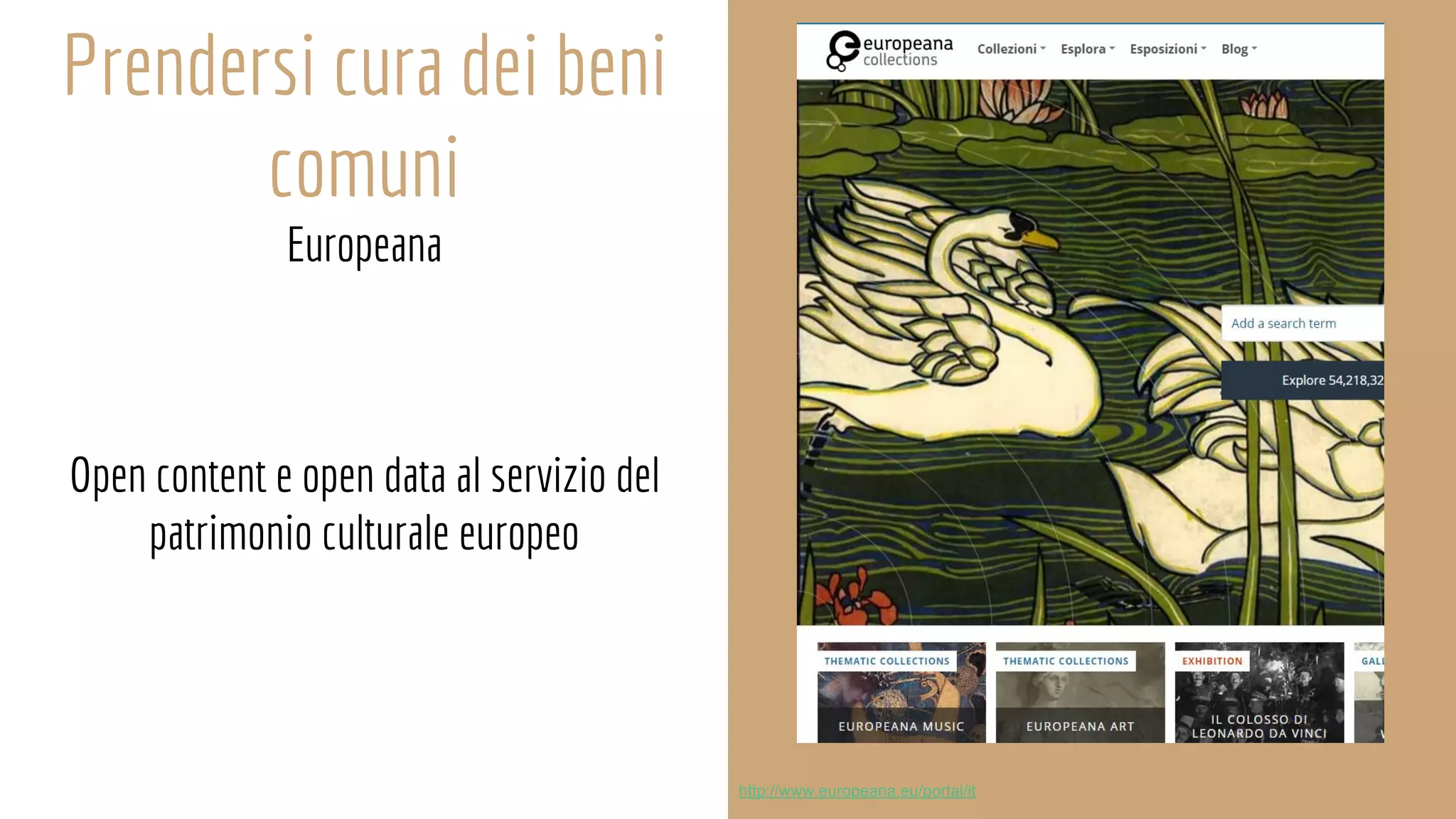 Prendersi cura dei beni
comuni
Europeana
Open content e open data al servizio del
patrimonio culturale europeo
http://www.europeana.eu/portal/it
 