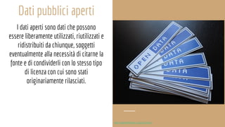 Dati pubblici aperti
I dati aperti sono dati che possono
essere liberamente utilizzati, riutilizzati e
ridistribuiti da ch...