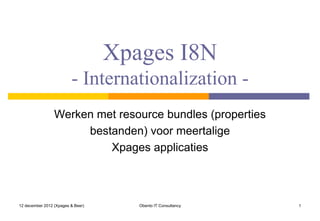 Xpages I8N
                         - Internationalization -
                 Werken met resource bundles (properties
                      bestanden) voor meertalige
                          Xpages applicaties



12 december 2012 (Xpages & Beer)      Obento IT Consultancy   1
 