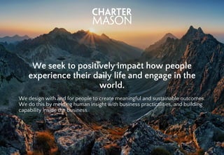 We seek to positively impact how people
experience their daily life and engage in the
world.
We design with and for people...