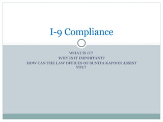 WHAT IS IT?  WHY IS IT IMPORTANT? HOW CAN THE LAW OFFICES OF SUNITA KAPOOR ASSIST YOU?  I-9 Compliance 
