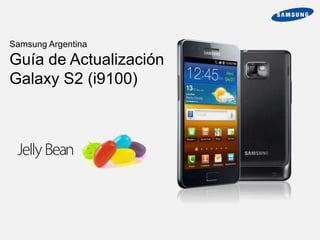 Samsung Argentina
Guía de Actualización
Galaxy S2 (i9100)
 