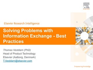 | ‹#›
Thomas Vestdam (PhD)
Head of Product Technology
Elsevier (Aalborg, Denmark)
T.Vestdam@elsevier.com
Solving Problems with
Information Exchange - Best
Practices
 