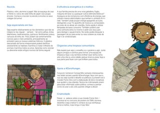 17
Recicle.
Plástico, vidro, alumínio e papel. Não se esqueça de usar
a frente e o verso de cada folha de papel: isso poupa
árvores. Comece a reciclar na escola e envolva os seus
colegas de turma!
Seja especialista em lixo.
Seja esperto relativamente ao lixo doméstico que não se
integra no lixo regular – sempre – tal como pilhas, tintas,
telemóveis, medicamentos, químicos, fertilizantes, pneus,
cartuxos de tinta, etc. Pois, podem ser extremamente
nocivos para o meio ambiente, principalmente se
entrarem para os nossos sistemas hídricos. O plástico
descartado de forma irresponsável poderá danificar
severamente os habitats marinhos e matar milhares de
animais marinhos todos os anos. Aprenda como reciclar
ou descartar estes artigos nocivos de forma segura!
A eficiência energética é o melhor.
A sua família precisa de uma nova geladeira, fogão,
máquina de lavar ou quaisquer outros eletrodomésticos?
Assegura-se de compra-los com eficiência de energia, que
utilizem menos eletricidade e que tenham o símbolo A+++
nele. Também pode poupar energia apagando as luzes,
desligando a sua TV, aparelho de música ou computador,
ao invés de os deixar em standby. Outra opção é utilizar
lâmpadas de baixo consumo. Também poderá usar
uma camisola extra no inverno e pedir aos seus pais
para desligar o aquecimento. No verão podes bloquear a
passagem da luz para evitar os raios solares ao invés de
ligar o ar condicionado.
Organize uma limpeza comunitária.
Não espere que seja o conselho ou o governo a agir. Junte
alguns amigos e vizinhos para formar uma equipa de
limpeza e faça o seu território brilhar! Quer tenha como
alvo uma vila ou uma cidade, parque local ou praia, faça a
sua parte para fazer com que brilhem para todos.
Apoie a #ZeroHunger.
Força em números! Compartilhe cartazes interessantes
nas redes sociais usando #ZeroHunger, faça com que a
sua voz seja ouvida e desafie os políticos a juntarem-se à
missão Fome Zero com a elaboração de leis e iniciativas
que ajudem o seu planeta. Nunca se é demasiado jovem
para estar informado sobre política: comece a pensar
como irá usar o seu voto quando chegar a altura!
Criatividade
Passe - a - palavra sobre a sua missão Fome Zero –
inscreva-se no concurso de posters do DMA, escreva,
desenhe e seja criativo! E comece na sua vizinhança:
torne-a melhor, mais limpa e mais feliz!
 