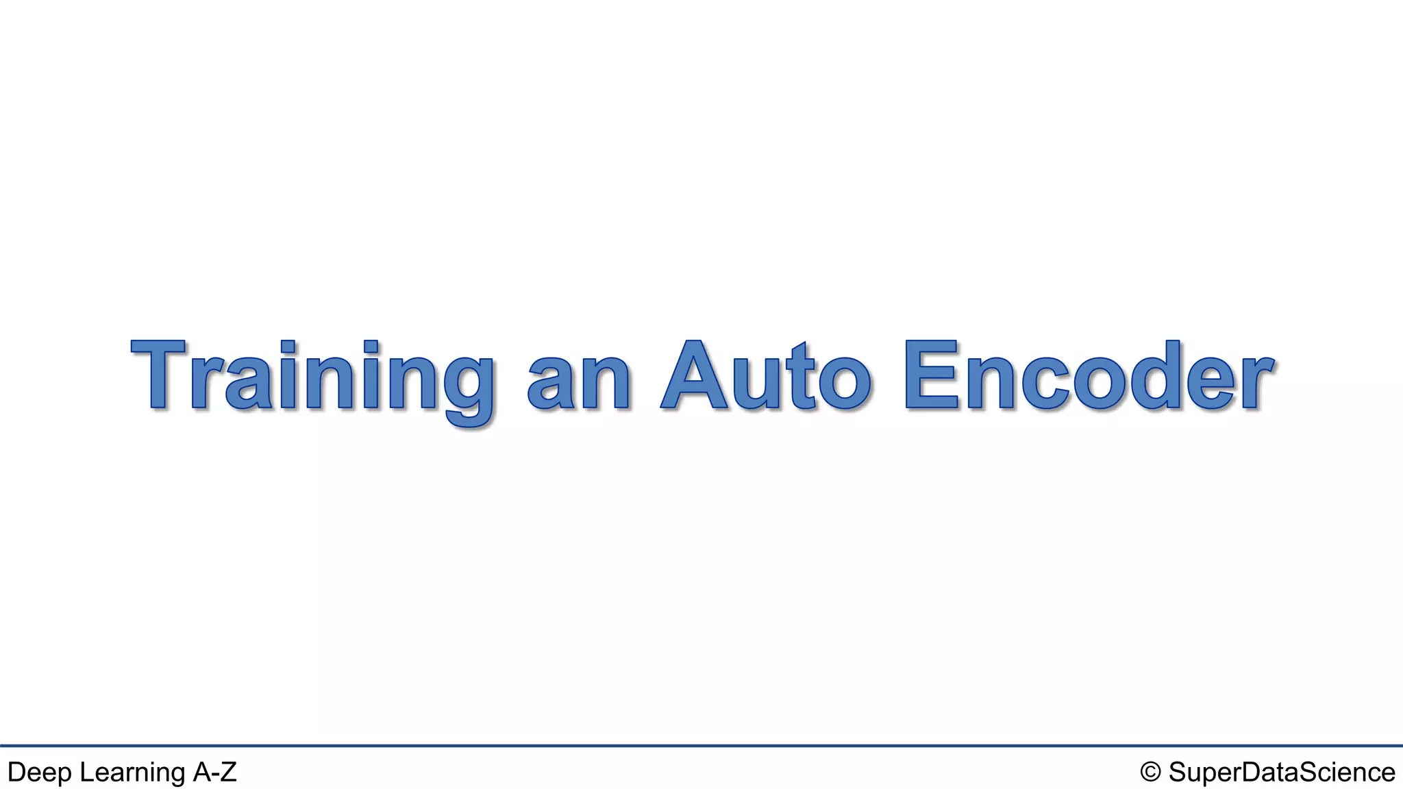 Deep Learning A-Z™: AutoEncoders - Training an AutoEncoder | PPT