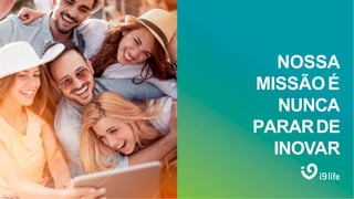 NOSSA
MISSÃOÉ
NUNCA
PARARDE
INOVAR
 