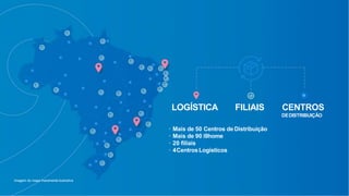 LOGÍSTICA FILIAIS CENTROS
DEDISTRIBUIÇÃO
• Mais de 50 Centros de Distribuição
• Mais de 90 i9home
• 20 filiais
• 4CentrosLogísticos
Imagem do mapa meramente ilustrativa
 