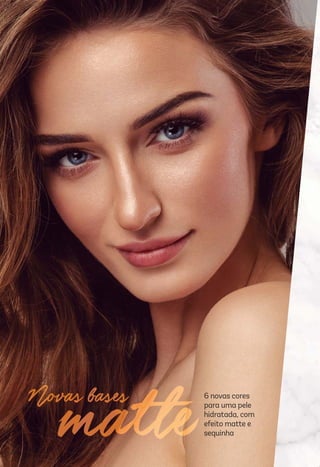 6 novas cores
para uma pele
hidratada, com
efeito matte e
sequinha
22
 