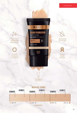 Bi9-01 Bi9-02
NOVOS TONS
TONS BASE i9
Bi9-03 Bi9-04
Bi9-01A
Bi9-01B
Bi9-02A
Bi9-02B
Bi9-03A
Bi9-03B
23
Lançamento
 