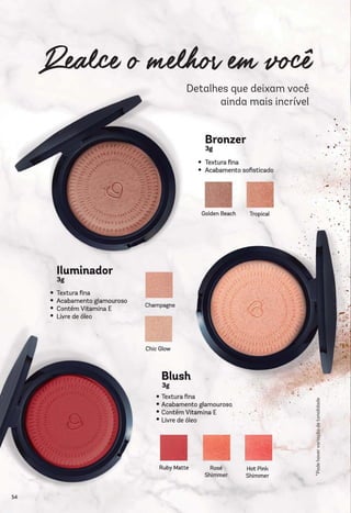 Detalhes que deixam você
ainda mais incrível
*Podehavervariaçãodetonalidade
54
 