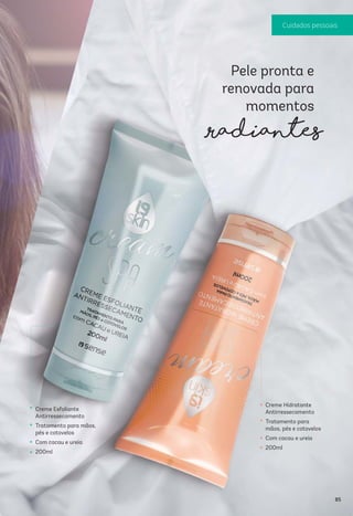Pele pronta e
renovada para
momentos
Radiantes
Creme Esfoliante
Antirressecamento
Tratamento para mãos,
pés e cotovelos
Com cacau e ureia
200ml
Creme Hidratante
Antirressecamento
Tratamento para
mãos, pés e cotovelos
Com cacau e ureia
200ml
85
Cuidados pessoais
 