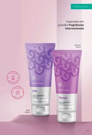 Inspirados em
grandes fragrâncias
internacionais
Belle
200ml
Olympic
200ml
87
Cuidados pessoais
 