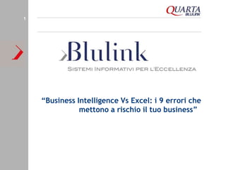 www.blulink.com
“Business Intelligence Vs Excel:
i 9 errori che mettono a rischio il tuo business”
 