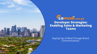 Developer Strategies:
Enabling Sales & Marketing
Teams
Staying Top of Mind Through Brand
Communications
 