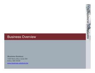 Business Overview




iBusiness Solutions
7300 Metro Blvd, Suite 590
Edina, MN 55439
www.ibusiness-solutions.biz
 