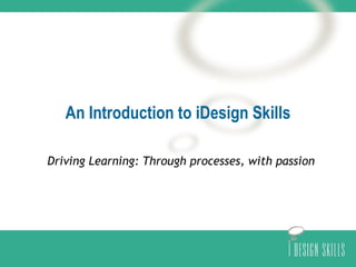 An Introduction to iDesign Skills Driving Learning: Through processes, with passion 