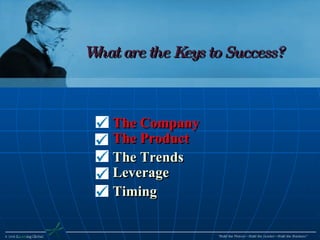 What are the Keys to Success? The Company The Product The Trends Leverage Timing 