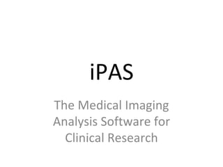 iPAS The Medical Imaging Analysis Software for Clinical Research 