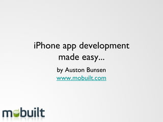 iPhone app development made easy... by Auston Bunsen www.mobuilt.com 