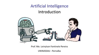 Artificial Intelligence
Introduction
Prof. Me. Leinylson Fontinele Pereira
UNINASSAU - Parnaíba
 