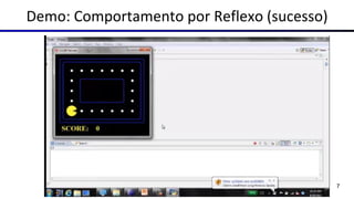 Demo: Comportamento por Reflexo (sucesso)
7
 