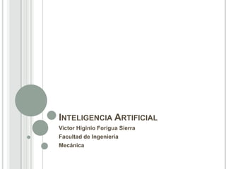 INTELIGENCIA ARTIFICIAL
Victor Higinio Forigua Sierra
Facultad de Ingeniería
Mecánica
 