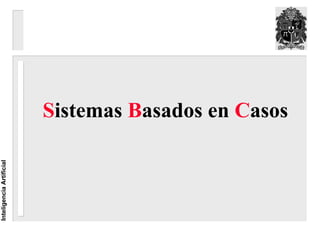 Sistemas Basados en Casos
Inteligencia Artificial
 