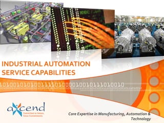 INDUSTRIAL AUTOMATION
SERVICE CAPABILITIES




               Core Expertise in Manufacturing, Automation &
                                                  Technology
 