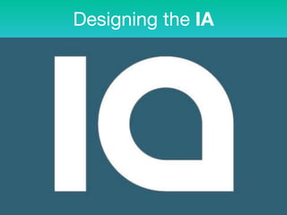 Designing the IA
 